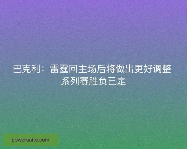 巴克利：雷霆回主场后将做出更好调整 系列赛胜负已定